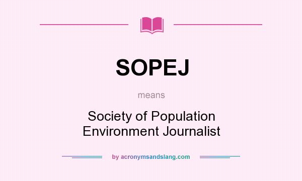 What does SOPEJ mean? It stands for Society of Population Environment Journalist