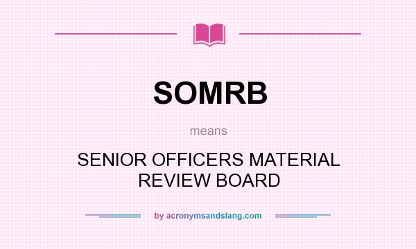 What does SOMRB mean? It stands for SENIOR OFFICERS MATERIAL REVIEW BOARD