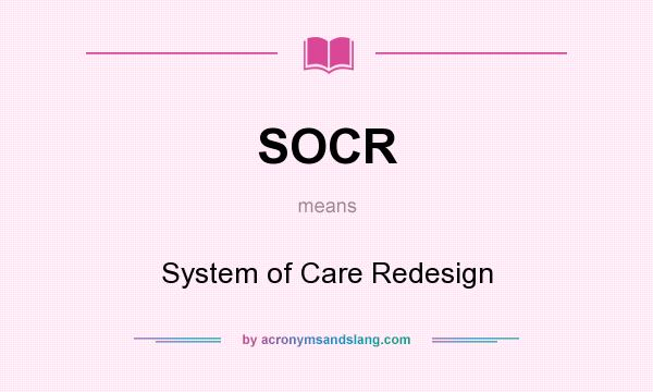 What does SOCR mean? It stands for System of Care Redesign