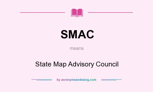 What does SMAC mean? It stands for State Map Advisory Council