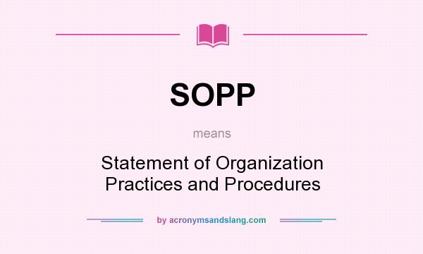 What does SOPP mean? It stands for Statement of Organization Practices and Procedures