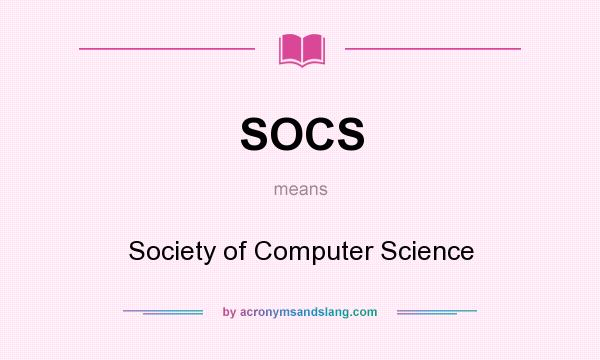 What does SOCS mean? It stands for Society of Computer Science