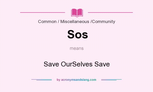 What does Sos mean? It stands for Save OurSelves Save