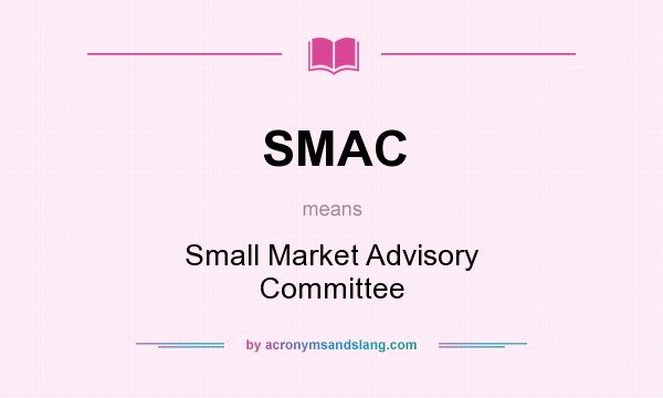 What does SMAC mean? It stands for Small Market Advisory Committee