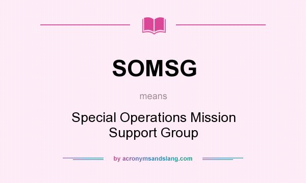 What does SOMSG mean? It stands for Special Operations Mission Support Group