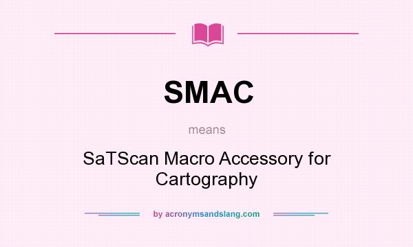What does SMAC mean? It stands for SaTScan Macro Accessory for Cartography