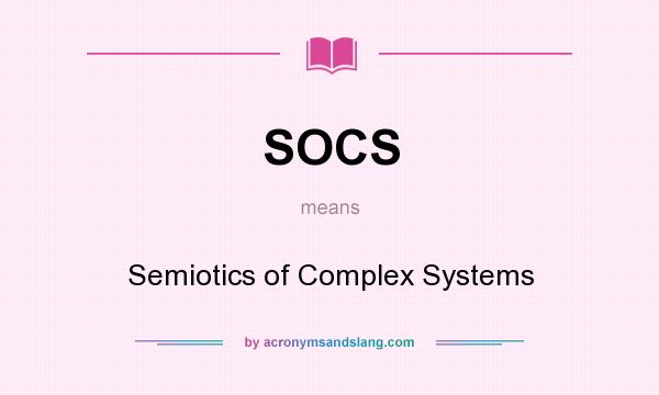 What does SOCS mean? It stands for Semiotics of Complex Systems