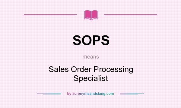 What does SOPS mean? It stands for Sales Order Processing Specialist