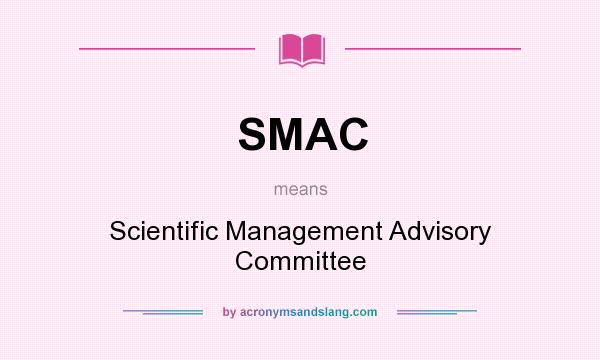 What does SMAC mean? It stands for Scientific Management Advisory Committee