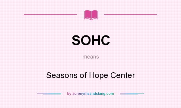 What does SOHC mean? It stands for Seasons of Hope Center
