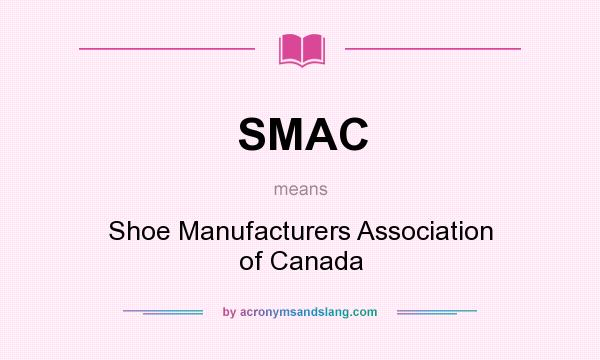 What does SMAC mean? It stands for Shoe Manufacturers Association of Canada