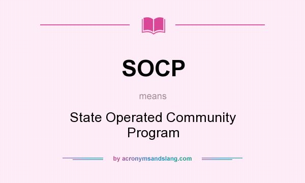 What does SOCP mean? It stands for State Operated Community Program