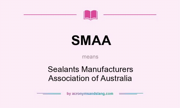 What does SMAA mean? It stands for Sealants Manufacturers Association of Australia