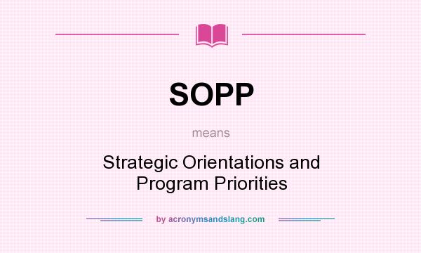 What does SOPP mean? It stands for Strategic Orientations and Program Priorities