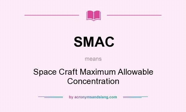 What does SMAC mean? It stands for Space Craft Maximum Allowable Concentration