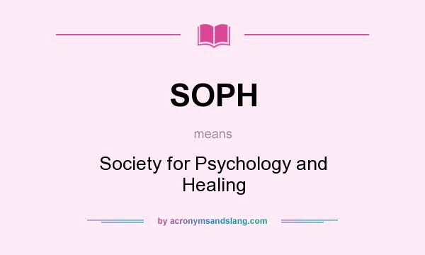 What does SOPH mean? It stands for Society for Psychology and Healing