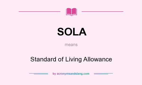 What does SOLA mean? It stands for Standard of Living Allowance