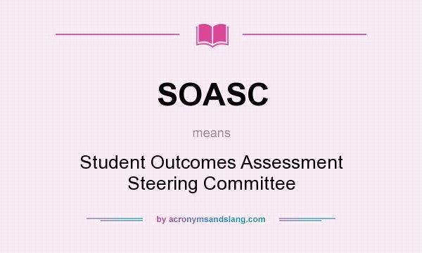 What does SOASC mean? It stands for Student Outcomes Assessment Steering Committee