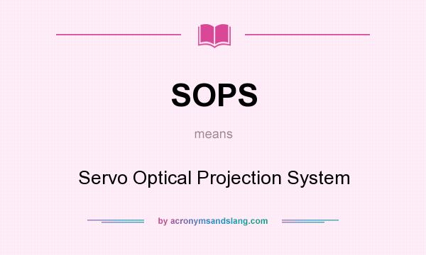 What does SOPS mean? It stands for Servo Optical Projection System