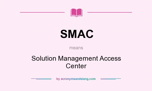 What does SMAC mean? It stands for Solution Management Access Center
