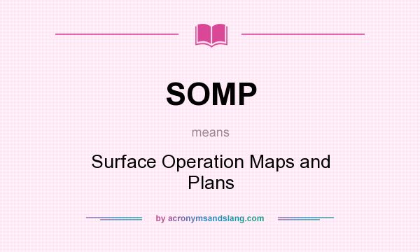 What does SOMP mean? It stands for Surface Operation Maps and Plans