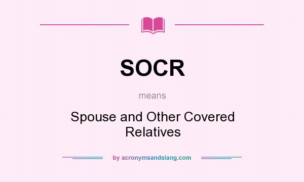 What does SOCR mean? It stands for Spouse and Other Covered Relatives
