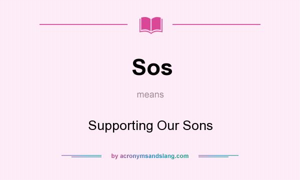 What does Sos mean? It stands for Supporting Our Sons