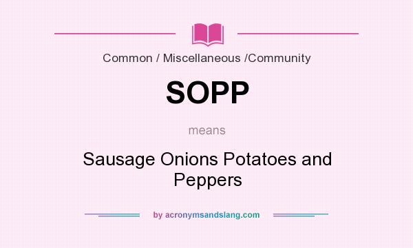What does SOPP mean? It stands for Sausage Onions Potatoes and Peppers