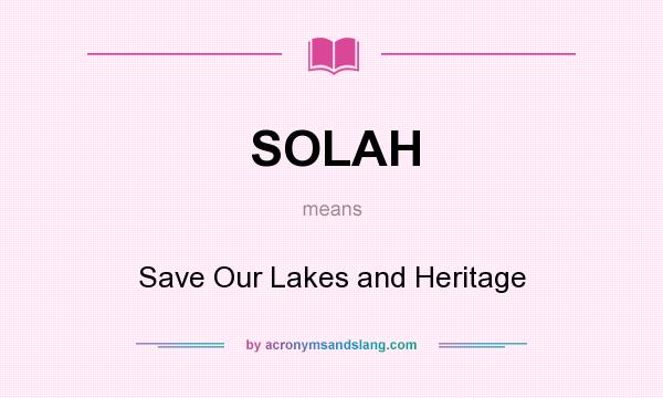 What does SOLAH mean? It stands for Save Our Lakes and Heritage