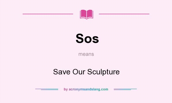 What does Sos mean? It stands for Save Our Sculpture