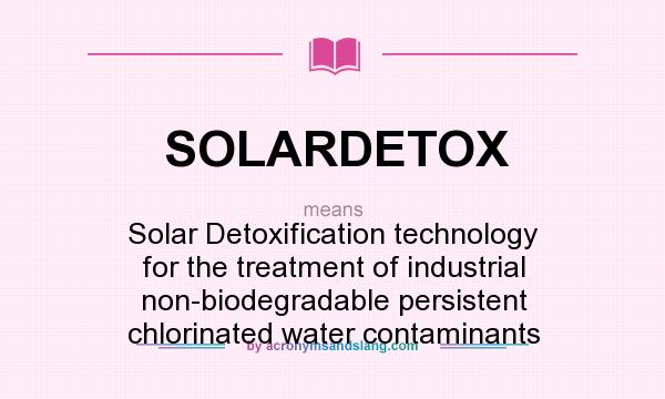What does SOLARDETOX mean? It stands for Solar Detoxification technology for the treatment of industrial non-biodegradable persistent chlorinated water contaminants