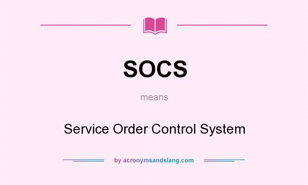 What does SOCS mean? It stands for Service Order Control System