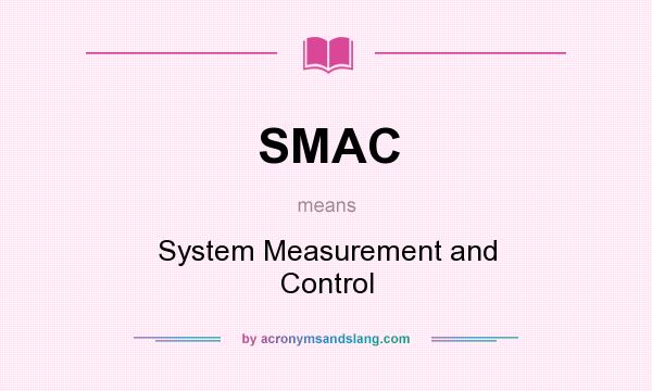 What does SMAC mean? It stands for System Measurement and Control