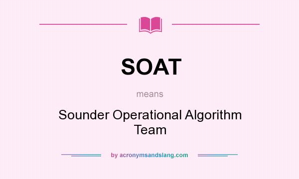 What does SOAT mean? It stands for Sounder Operational Algorithm Team
