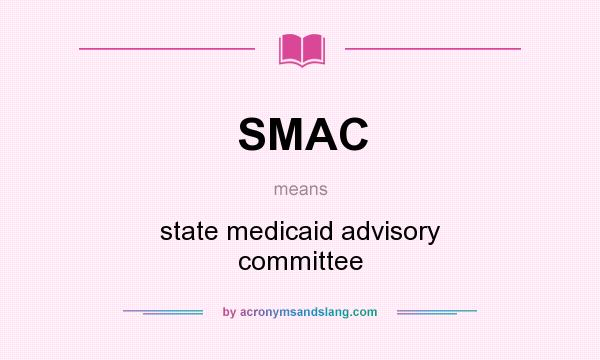 What does SMAC mean? It stands for state medicaid advisory committee