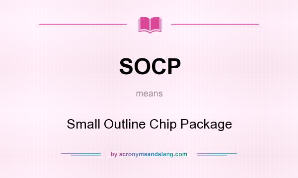 What does SOCP mean? It stands for Small Outline Chip Package