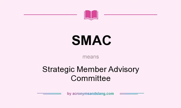What does SMAC mean? It stands for Strategic Member Advisory Committee