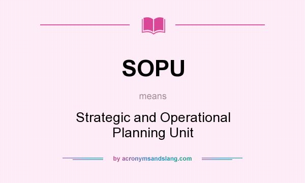 What does SOPU mean? It stands for Strategic and Operational Planning Unit