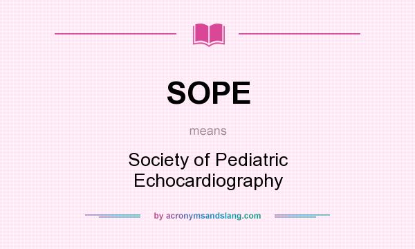 What does SOPE mean? It stands for Society of Pediatric Echocardiography