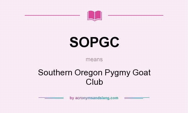 What does SOPGC mean? It stands for Southern Oregon Pygmy Goat Club