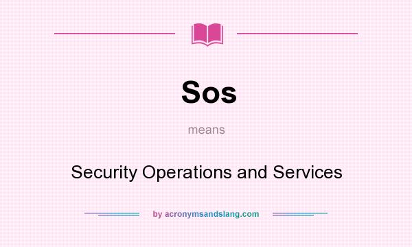 What does Sos mean? It stands for Security Operations and Services