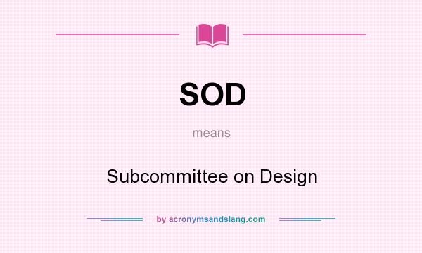 What does SOD mean? It stands for Subcommittee on Design