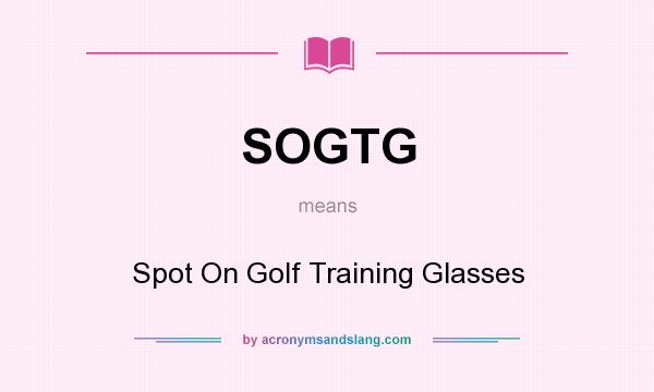 What does SOGTG mean? It stands for Spot On Golf Training Glasses