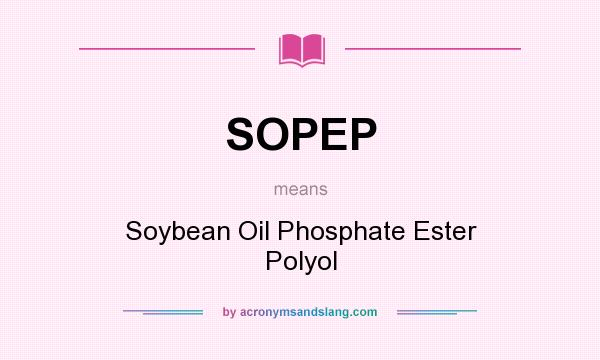 What does SOPEP mean? It stands for Soybean Oil Phosphate Ester Polyol