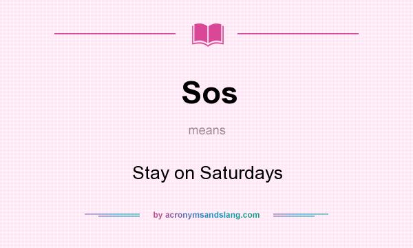 What does Sos mean? It stands for Stay on Saturdays