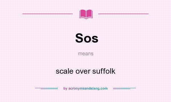 What does Sos mean? It stands for scale over suffolk