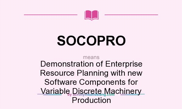 What does SOCOPRO mean? It stands for Demonstration of Enterprise Resource Planning with new Software Components for Variable Discrete Machinery Production
