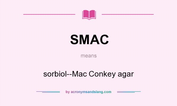 What does SMAC mean? It stands for sorbiol--Mac Conkey agar