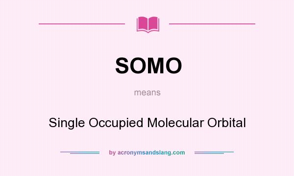 What does SOMO mean? It stands for Single Occupied Molecular Orbital