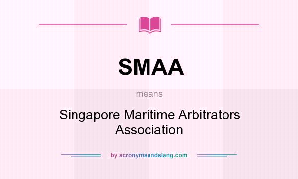 What does SMAA mean? It stands for Singapore Maritime Arbitrators Association